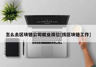 怎么去区块链公司就业岗位[找区块链工作]