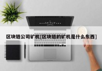 区块链公司矿机[区块链的矿机是什么东西]