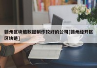 赣州区块链数据制作较好的公司[赣州经开区区块链]