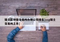 瑞士区块链交易所办理公司排名[ccg瑞士交易所上市]