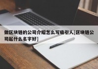 做区块链的公司介绍怎么写吸引人[区块链公司起什么名字好]