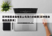 区块链基金是哪家公司发行的股票[区块链金融投资基金]