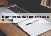 区块链开发哪家公司公司靠谱[区块链公司是做什么的]