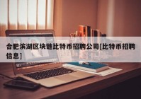 合肥滨湖区块链比特币招聘公司[比特币招聘信息]