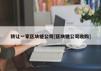 转让一家区块链公司[区块链公司收购]