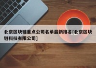 北京区块链重点公司名单最新排名[北京区块链科技有限公司]