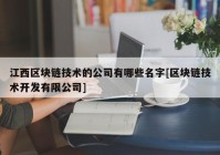 江西区块链技术的公司有哪些名字[区块链技术开发有限公司]